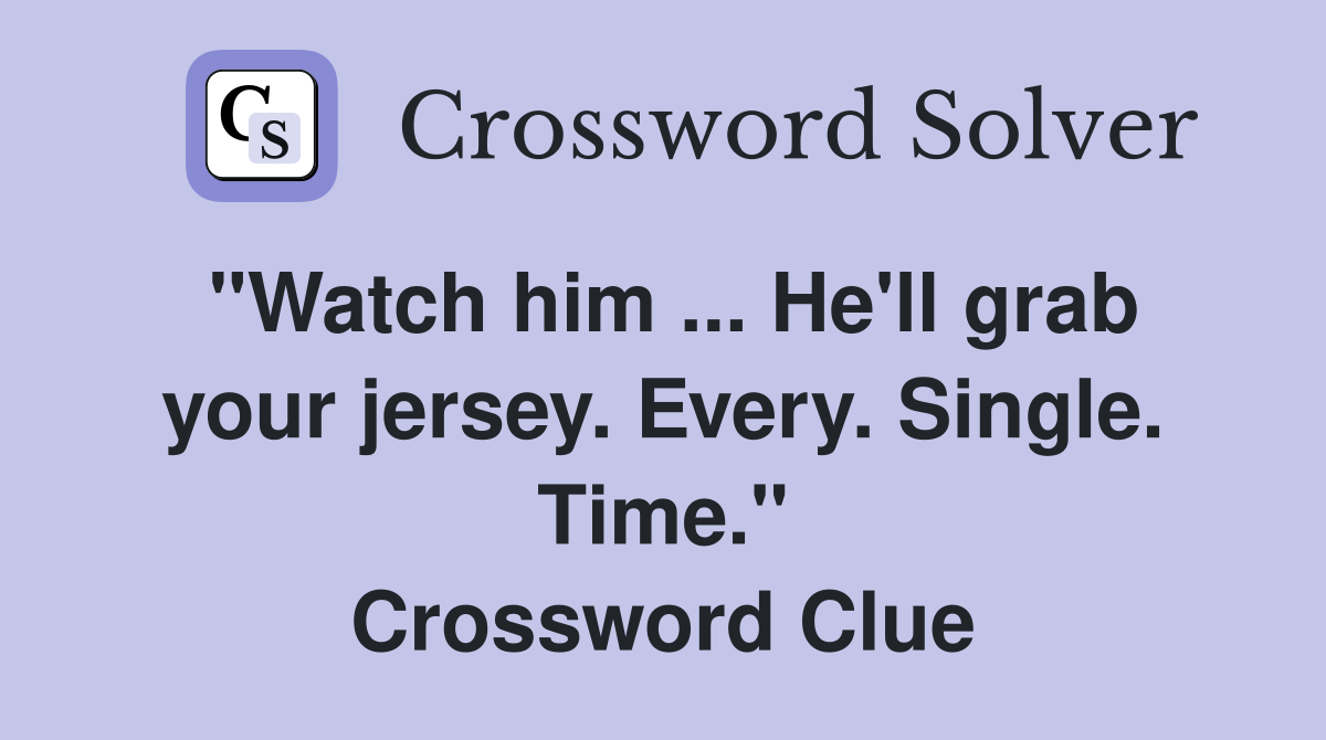 "Watch him He'll grab your jersey. Every. Single. Time